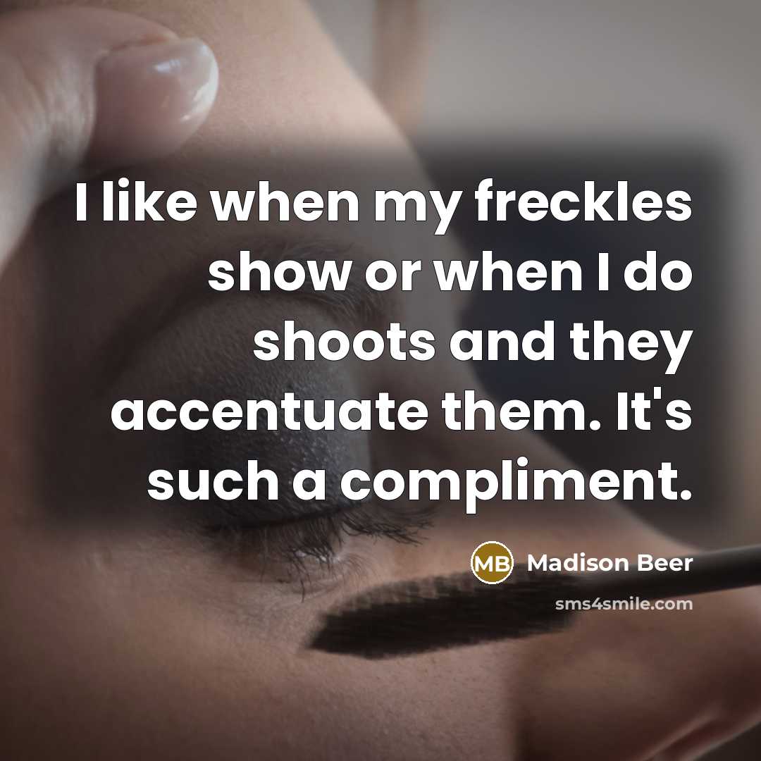 “I like when my freckles show or when I do shoots and they accentuate them. It's such a compliment.” quote by Madison Beer
