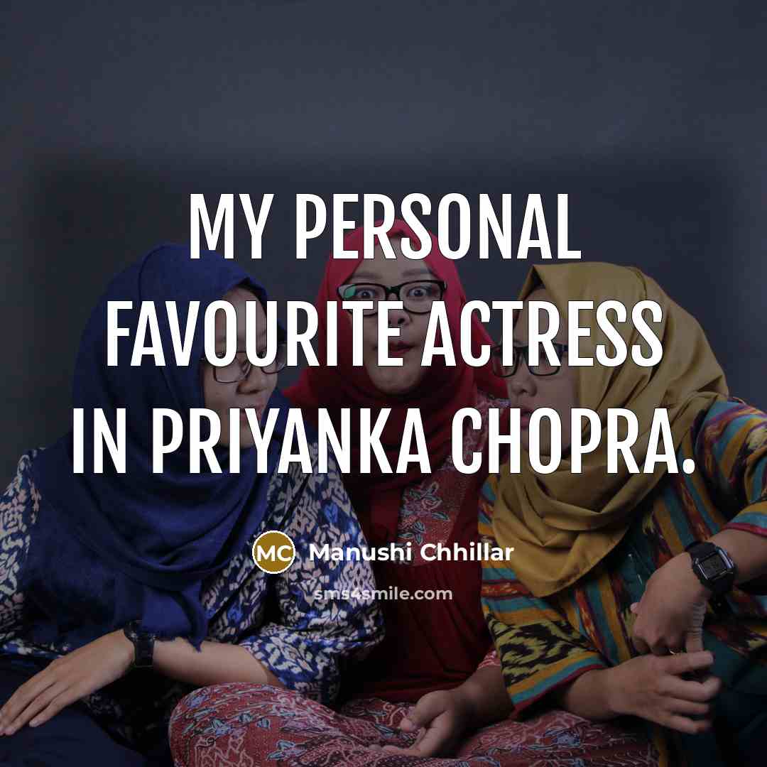 “My personal favourite actress in Priyanka Chopra.” quote by Manushi Chhillar