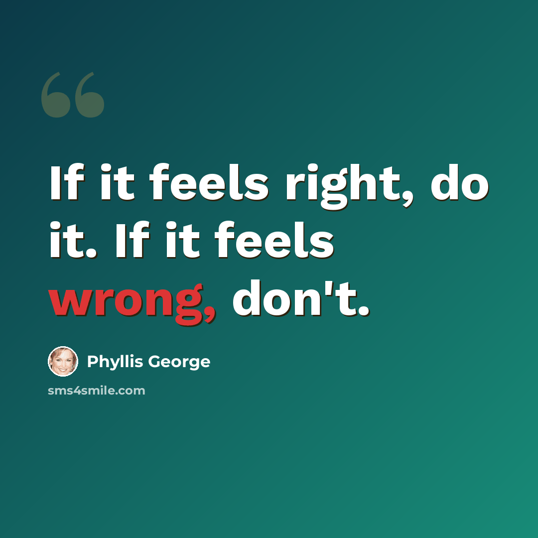 “If it feels right, do it. If it feels wrong, don't.” quote by Phyllis George