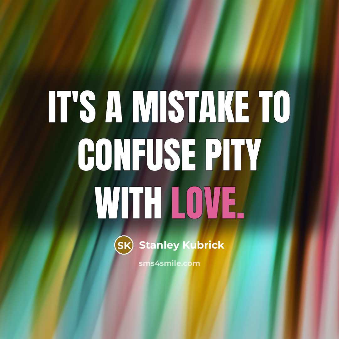 “It's a mistake to confuse pity with love.” quote by Stanley Kubrick