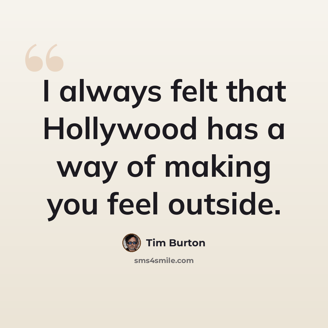 “I always felt that Hollywood has a way of making you feel outside.” quote by Tim Burton