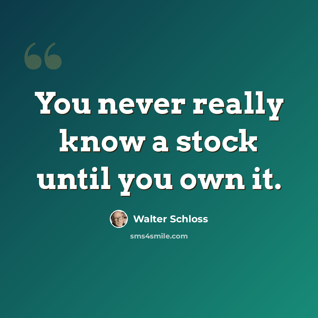 “You never really know a stock until you own it.” quote by Walter Schloss