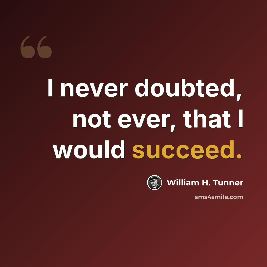 “I never doubted, not ever, that I would succeed.” quote by William H. Tunner
