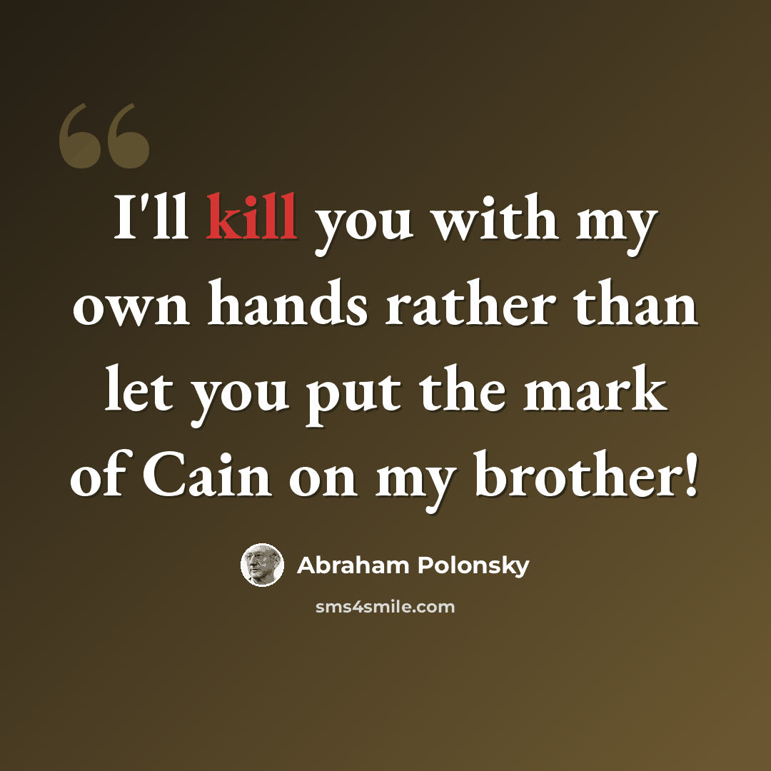 “I'll kill you with my own hands rather than let you put the mark of Cain on my brother!” quote by Abraham Polonsky