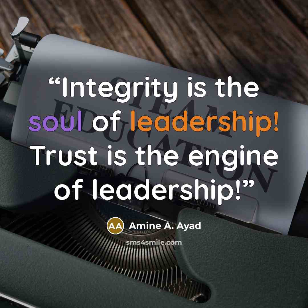 “Integrity is the soul of leadership! Trust is the engine of leadership!” quote by Amine A. Ayad