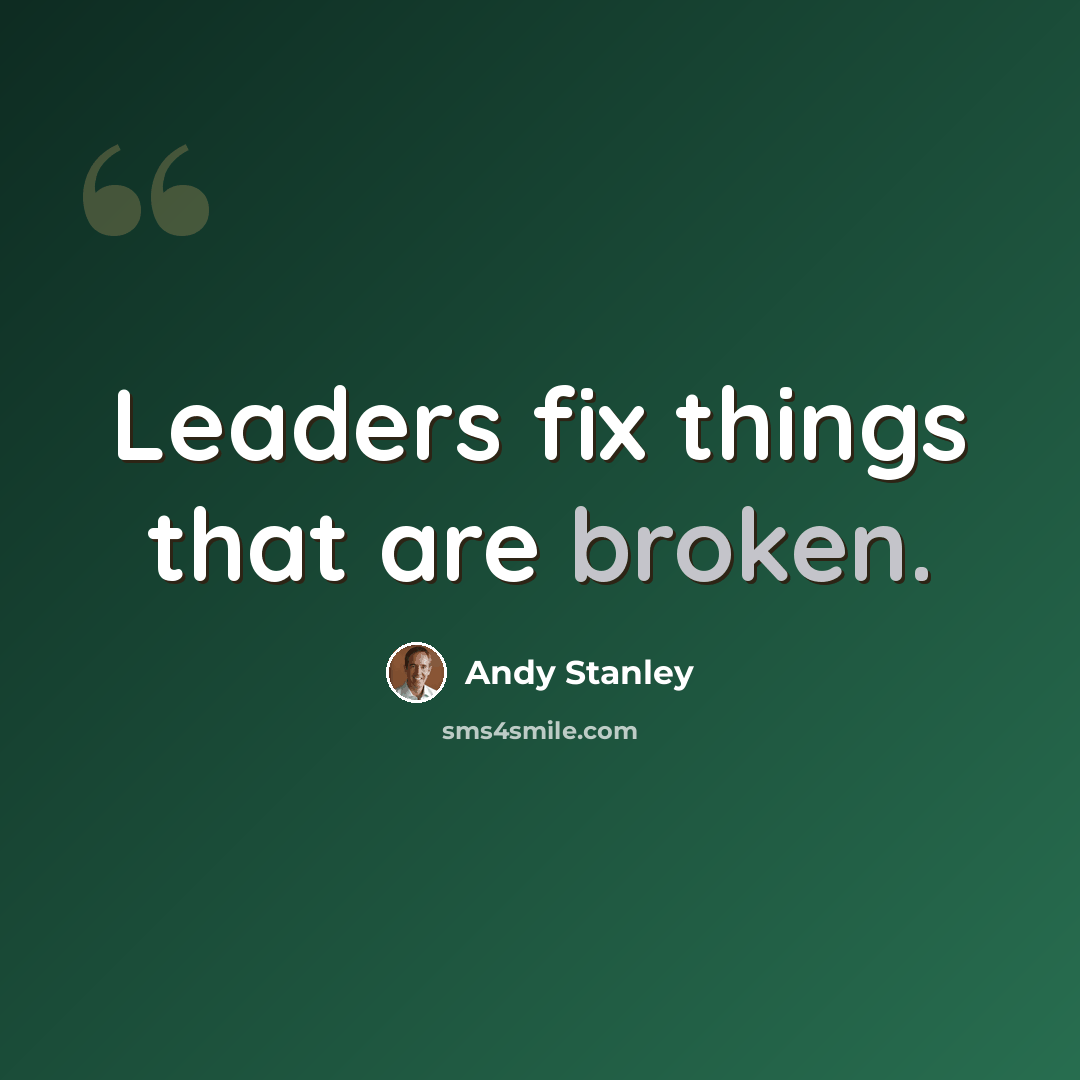“Leaders fix things that are broken.” quote by Andy Stanley