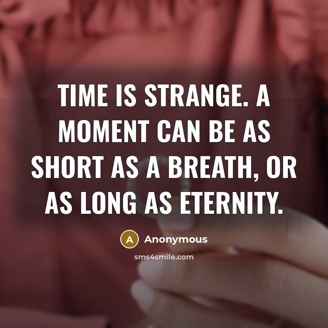 “Time is strange. A moment can be as short as a breath, or as long as eternity.” quote by Anonymous