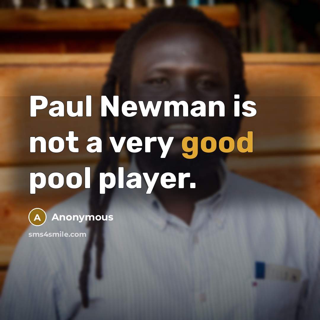 “Paul Newman is not a very good pool player.” quote by Anonymous