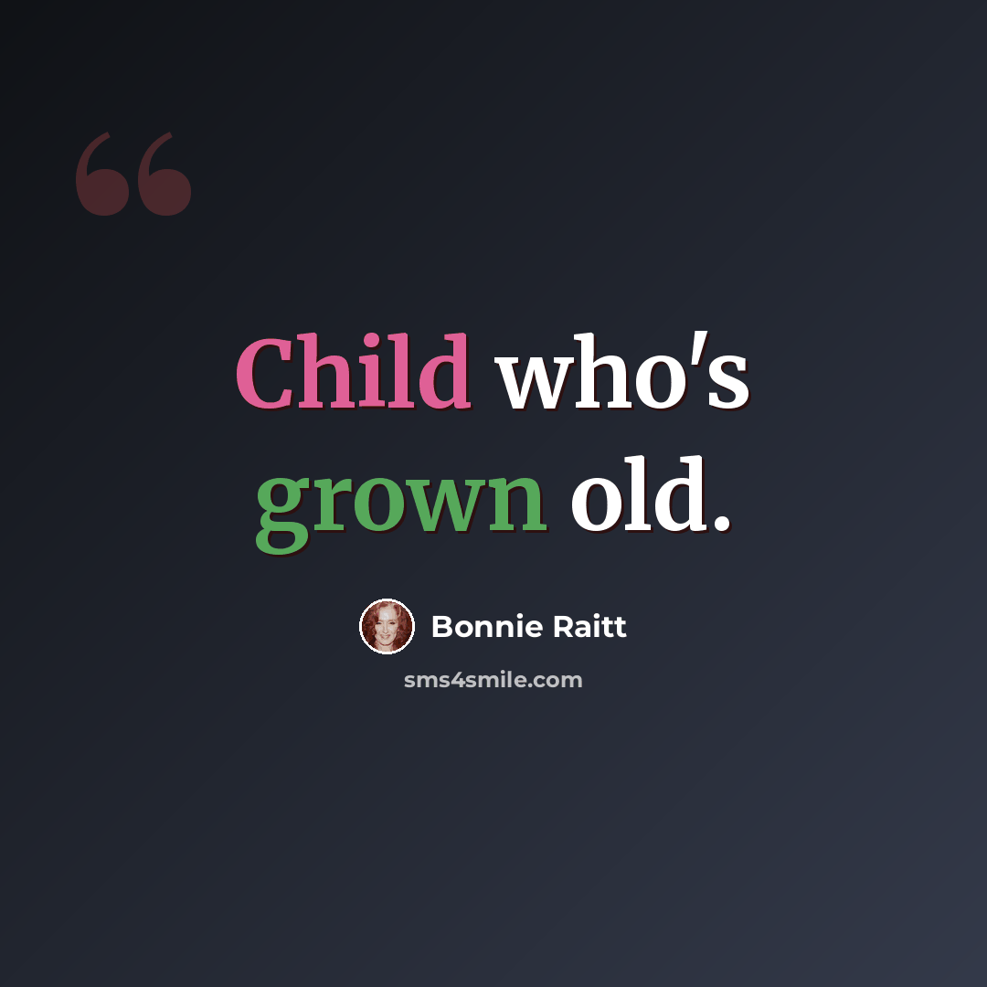 “Child who's grown old.” quote by Bonnie Raitt