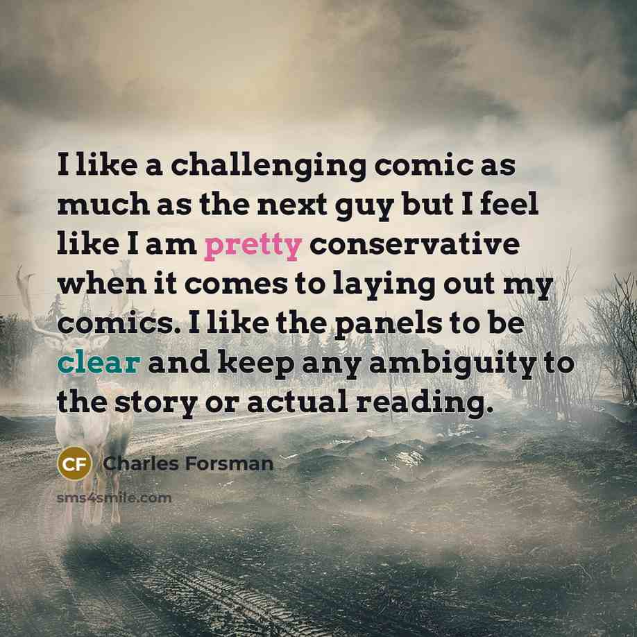 “I like a challenging comic as much as the next guy but I feel like I am pretty conservative when it comes to laying out my comics. I like the panels to be clear and keep any ambiguity to the story or actual reading.” quote by Charles Forsman
