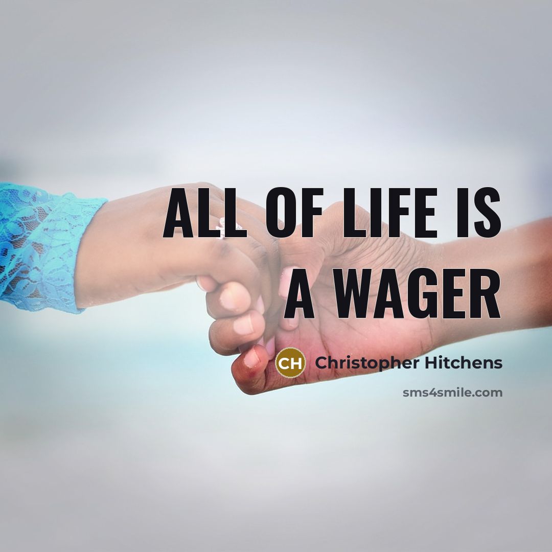 “All of life is a wager” quote by Christopher Hitchens