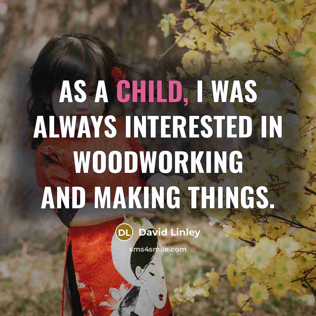 “As a child, I was always interested in woodworking and making things.” quote by David Linley