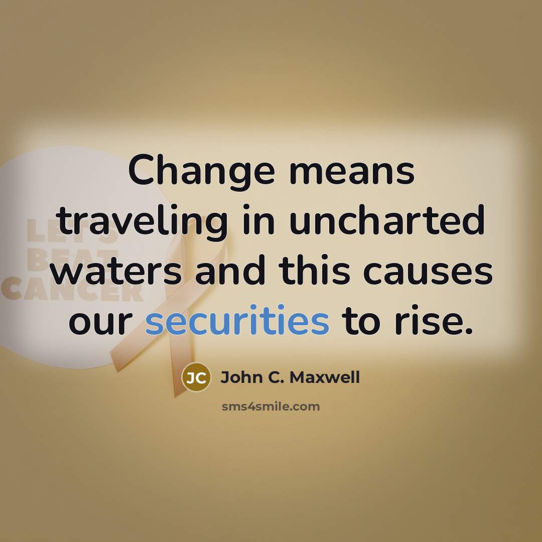 “Change means traveling in uncharted waters and this causes our securities to rise.” quote by John C. Maxwell