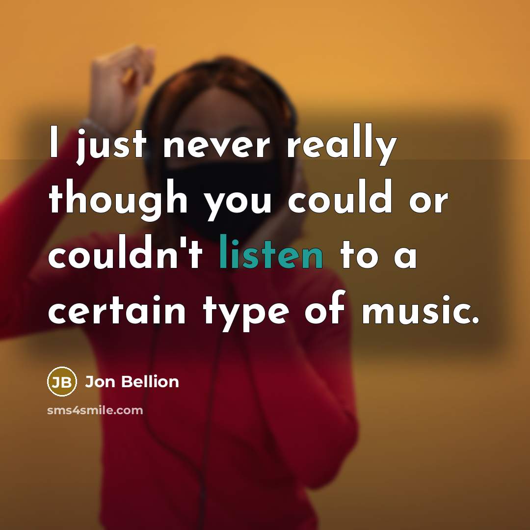 “I just never really though you could or couldn't listen to a certain type of music.” quote by Jon Bellion