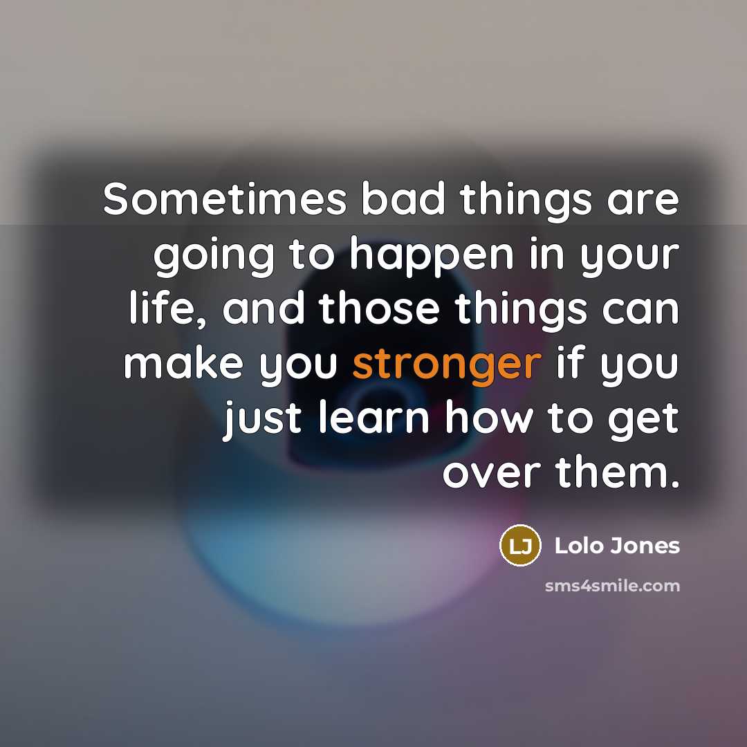 “Sometimes bad things are going to happen in your life, and those things can make you stronger if you just learn how to get over them.” quote by Lolo Jones