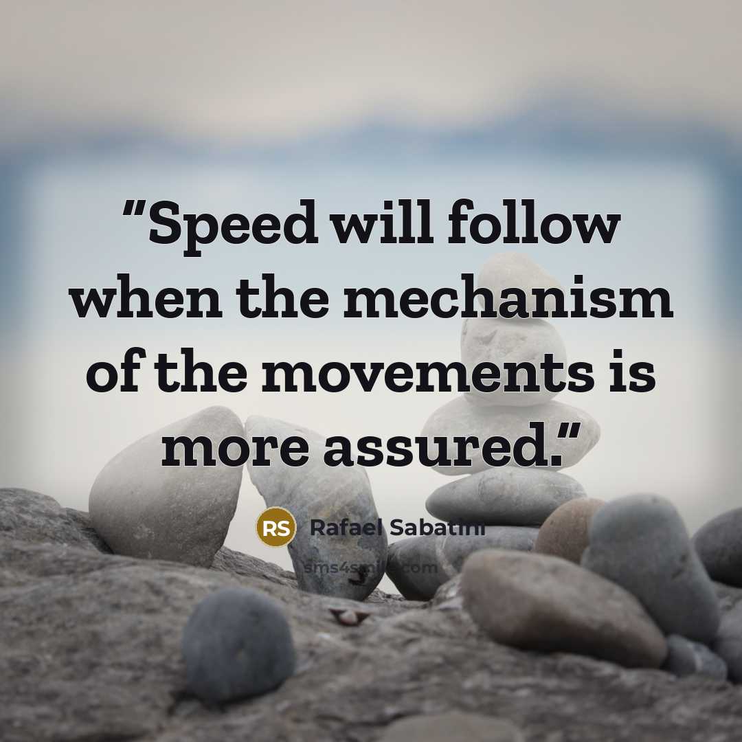 “Speed will follow when the mechanism of the movements is more assured.” quote by Rafael Sabatini