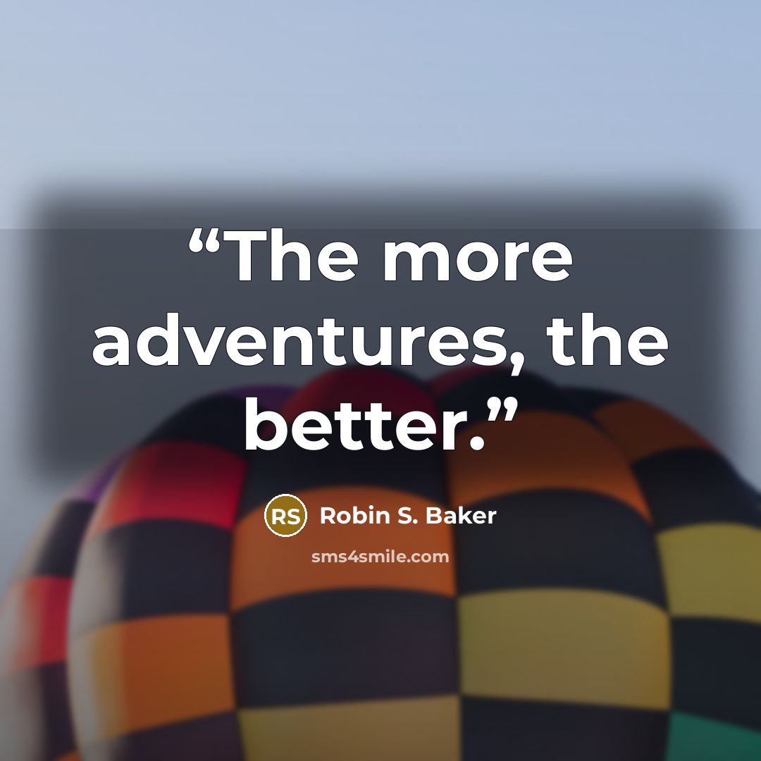 “The more adventures, the better.” quote by Robin S. Baker