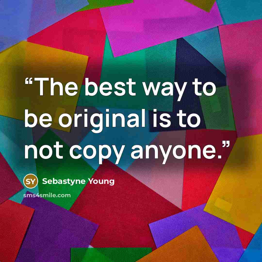 “The best way to be original is to not copy anyone.” quote by Sebastyne Young