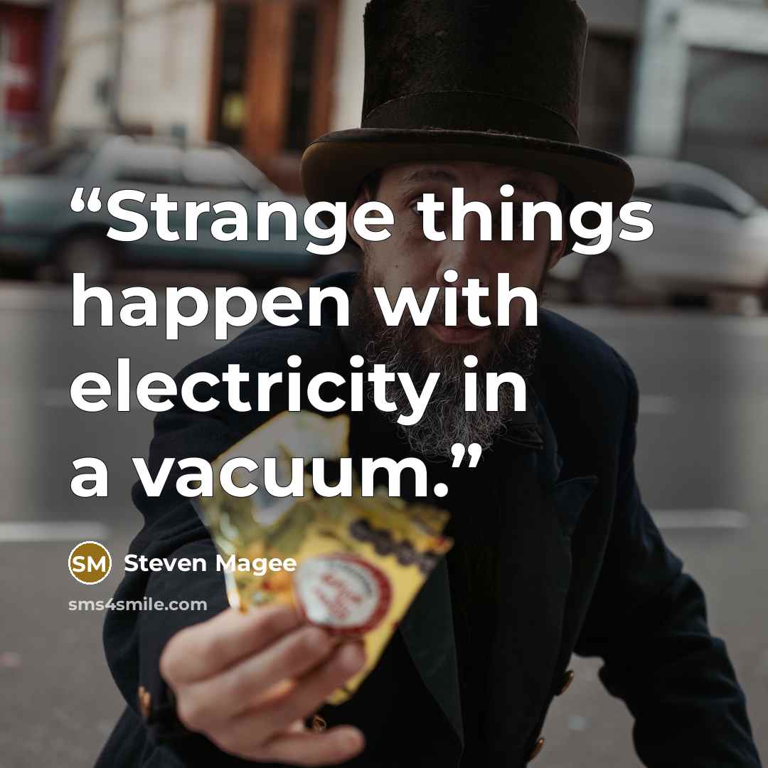 “Strange things happen with electricity in a vacuum.” quote by Steven Magee