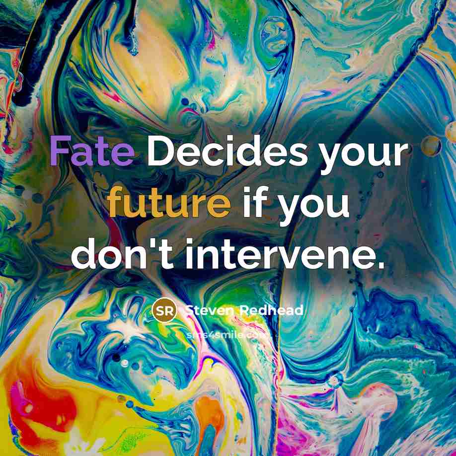 “Fate Decides your future if you don't intervene.” quote by Steven Redhead
