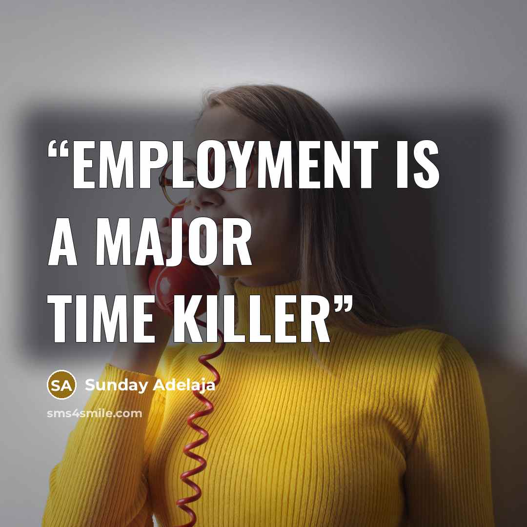 “Employment is a major time killer” quote by Sunday Adelaja