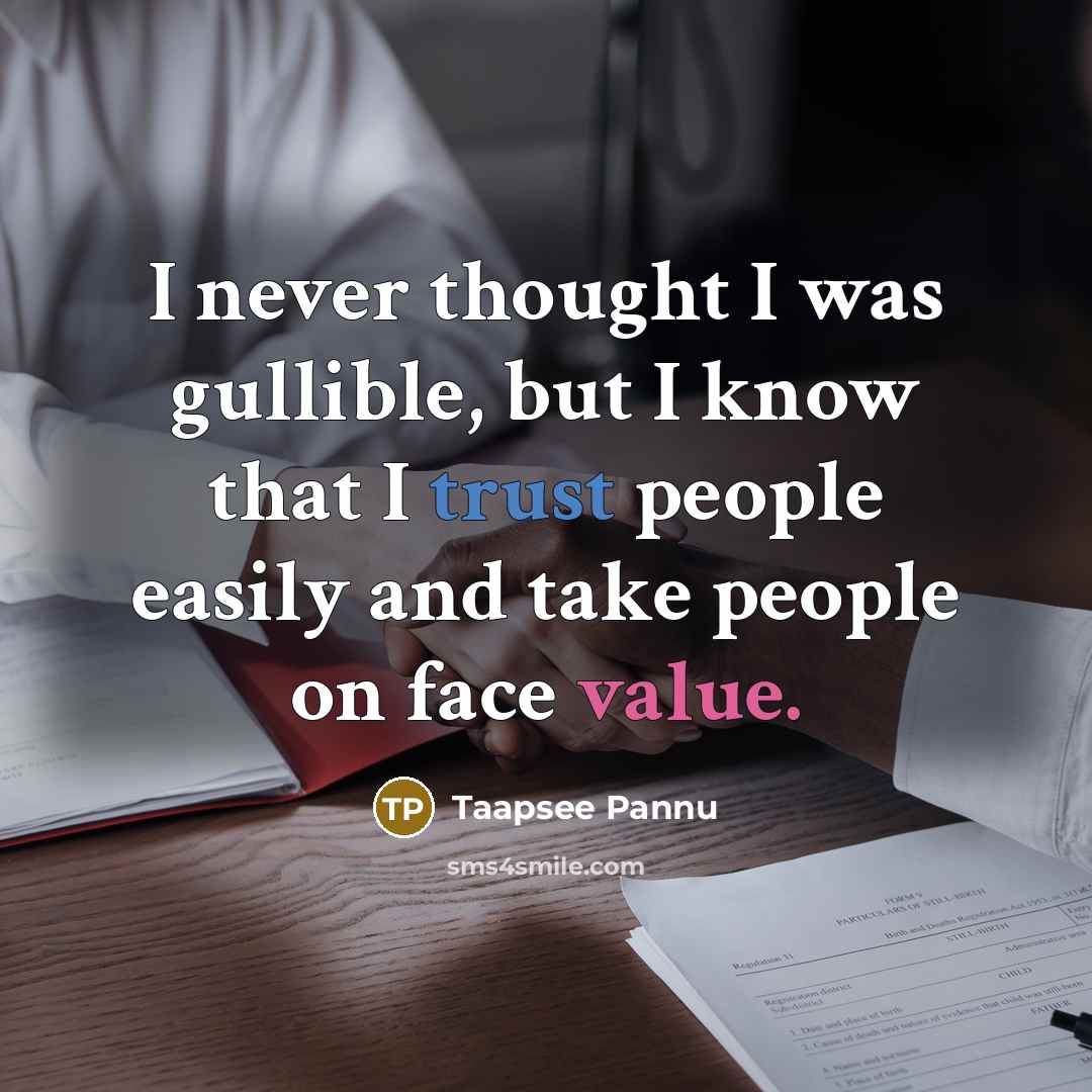 “I never thought I was gullible, but I know that I trust people easily and take people on face value.” quote by Taapsee Pannu