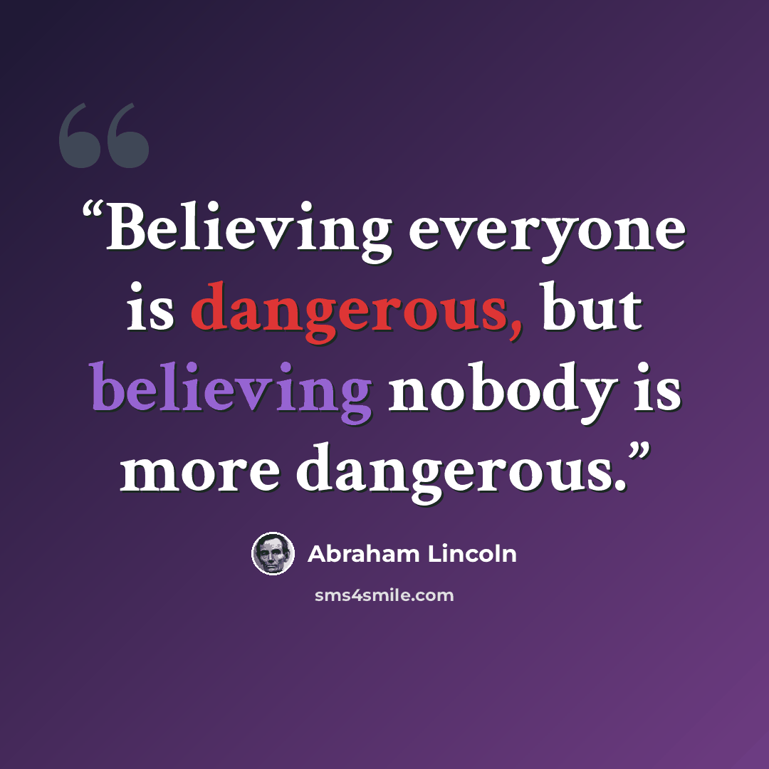 “Believing everyone is dangerous, but believing nobody is more dangerous.” quote by Abraham Lincoln