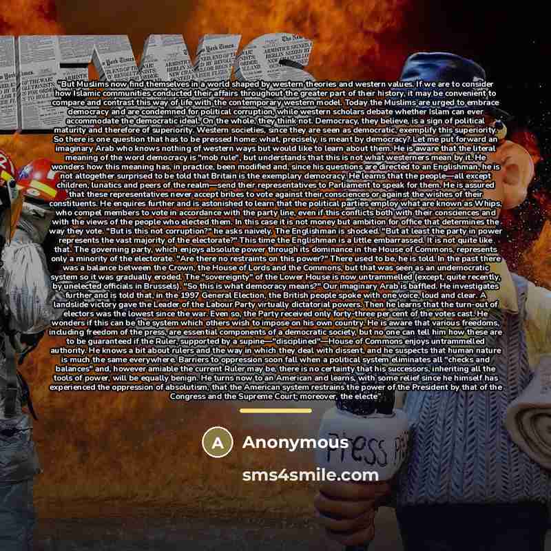 “But Muslims now find themselves in a world shaped by western theories and western values. If we are to consider how Islamic communities conducted their affairs throughout the greater part of their history, it may be convenient to compare and contrast this way of life with the contemporary western…” quote by Anonymous