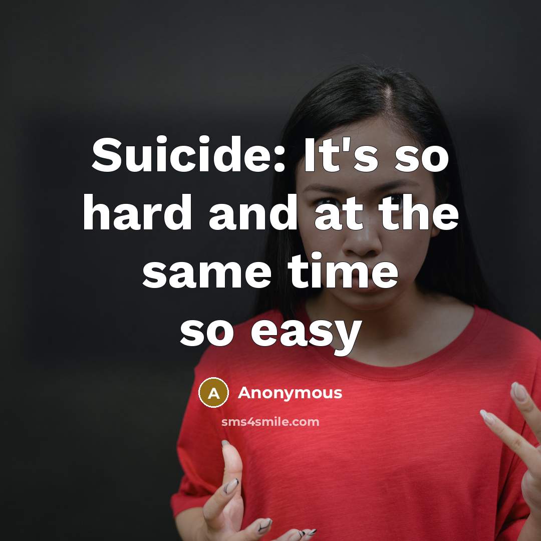 “Suicide: It's so hard and at the same time so easy” quote by Anonymous