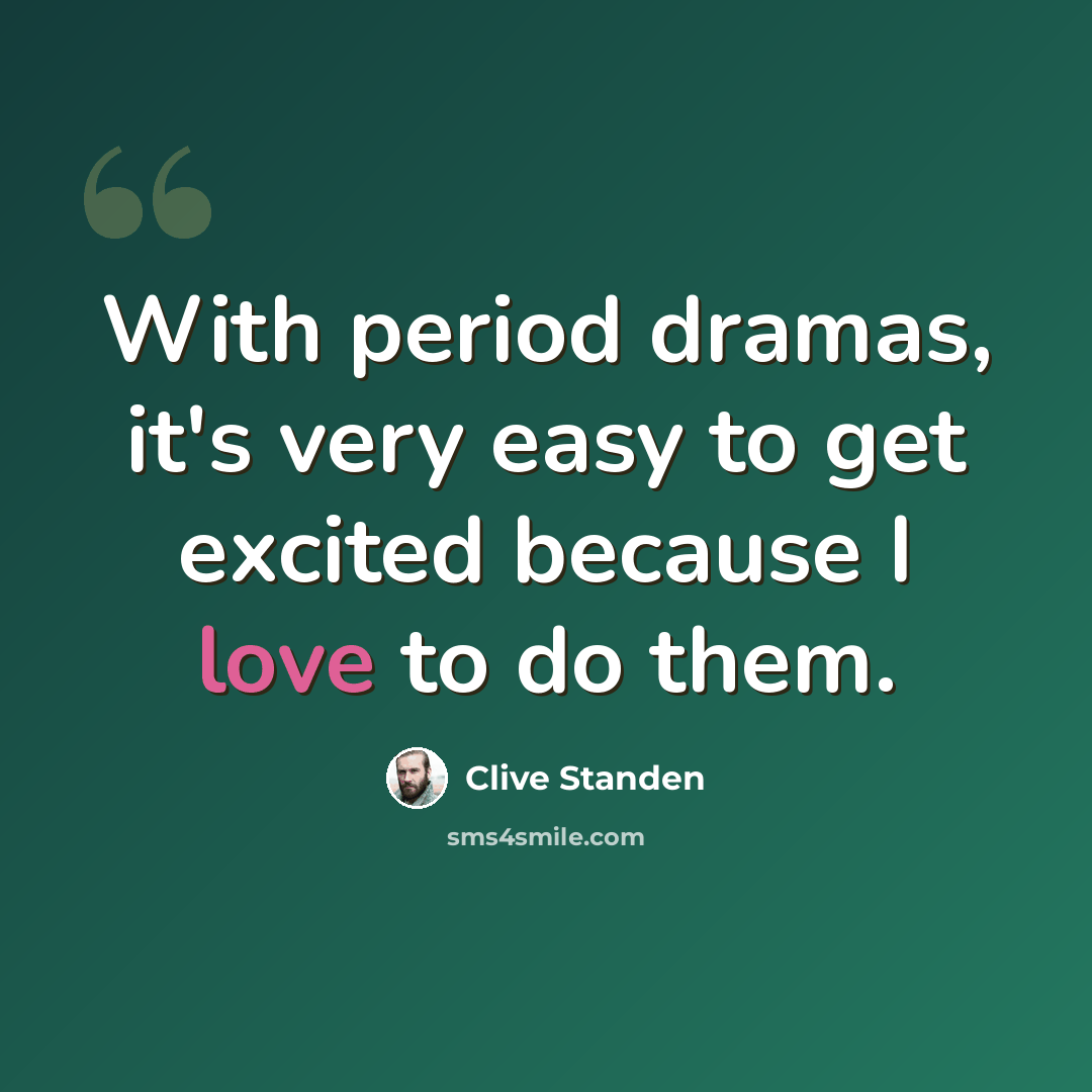 “With period dramas, it's very easy to get excited because I love to do them.” quote by Clive Standen