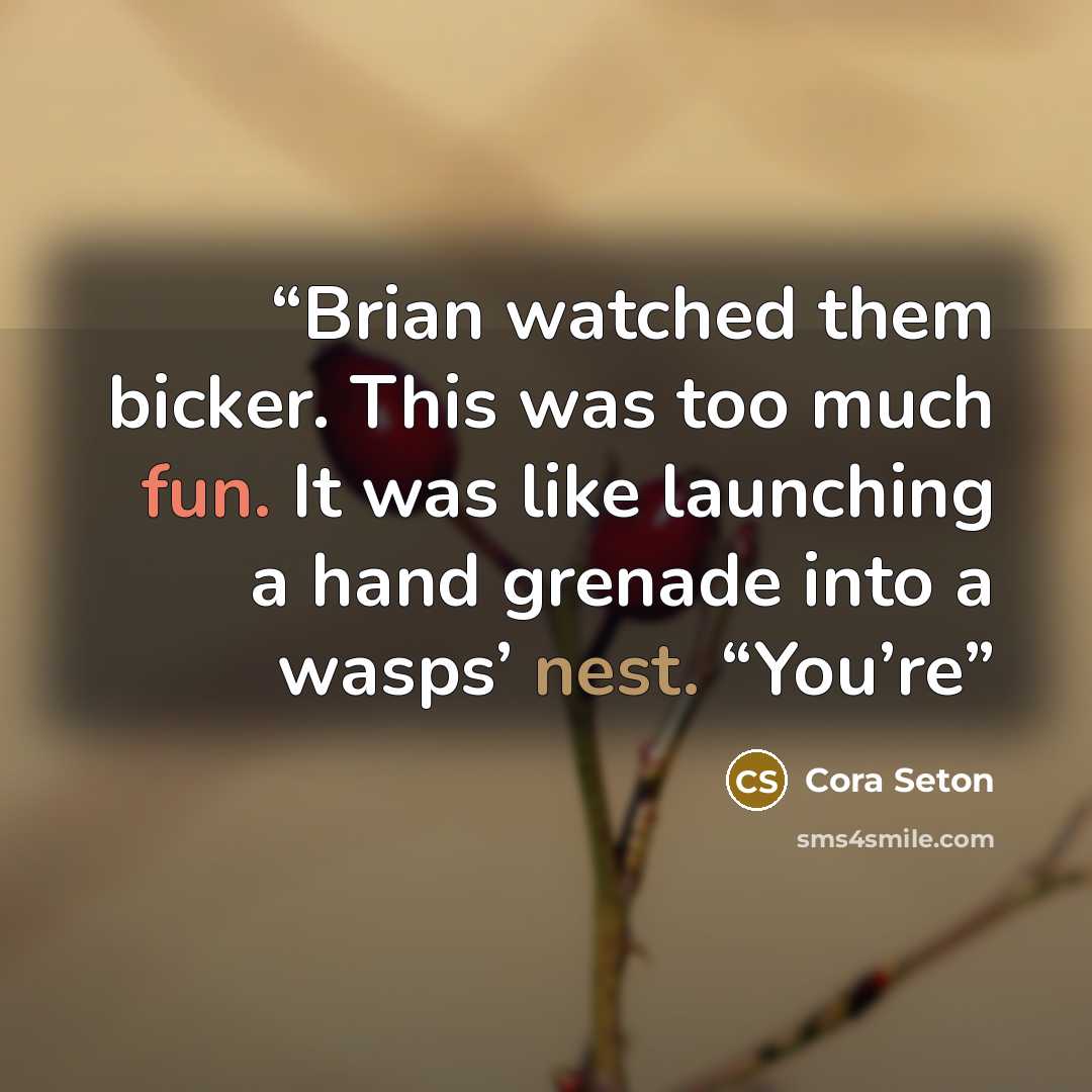 “Brian watched them bicker. This was too much fun. It was like launching a hand grenade into a wasps’ nest. “You’re” quote by Cora Seton