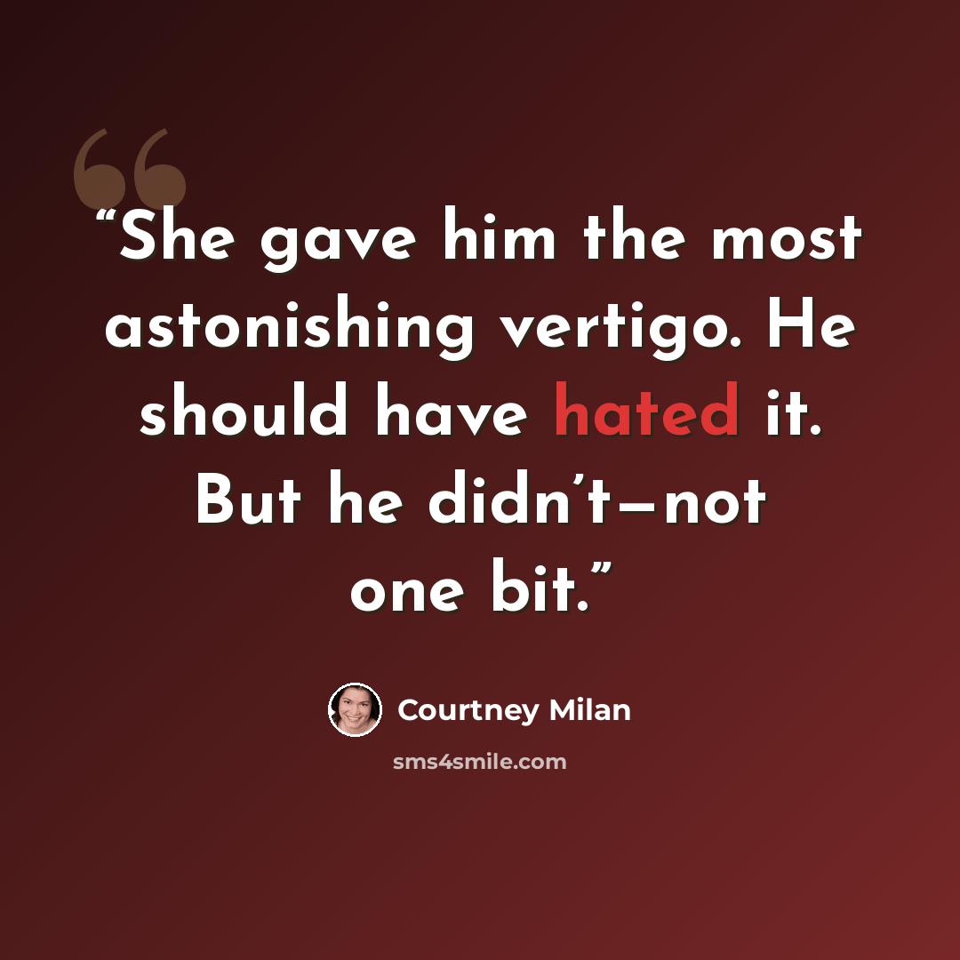 “She gave him the most astonishing vertigo. He should have hated it. But he didn’t—not one bit.” quote by Courtney Milan