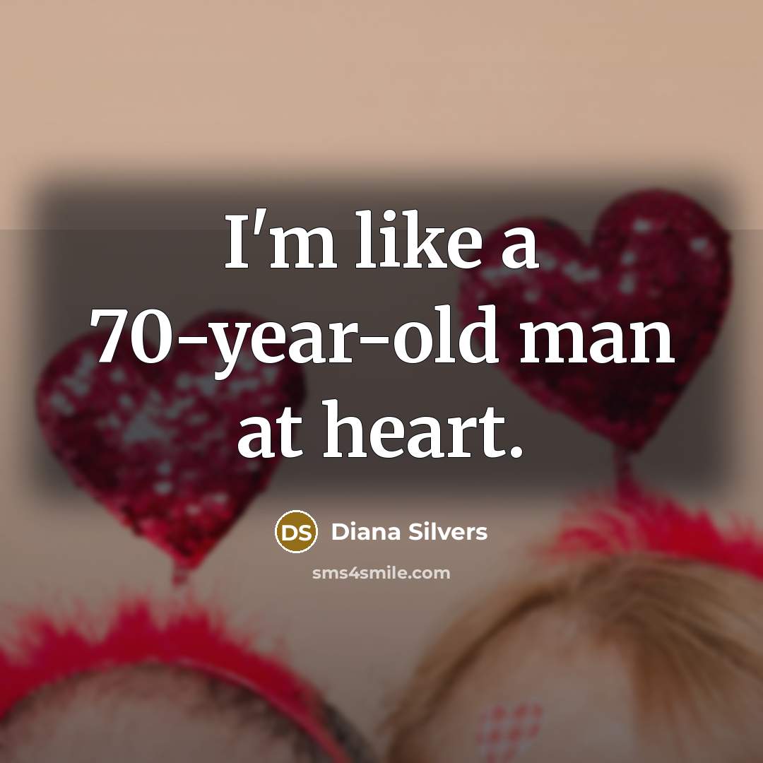 “I'm like a 70-year-old man at heart.” quote by Diana Silvers
