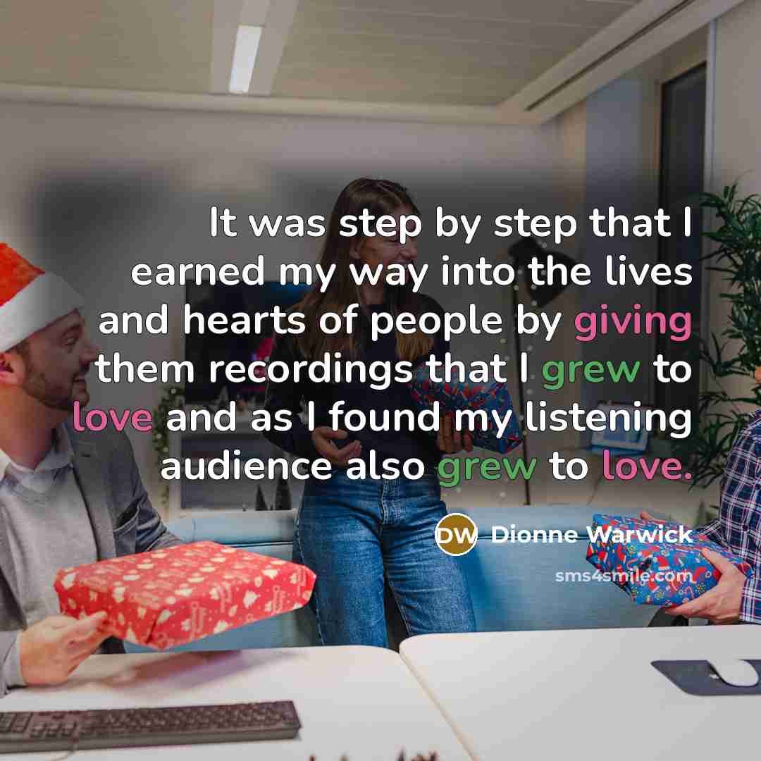 “It was step by step that I earned my way into the lives and hearts of people by giving them recordings that I grew to love and as I found my listening audience also grew to love.” quote by Dionne Warwick