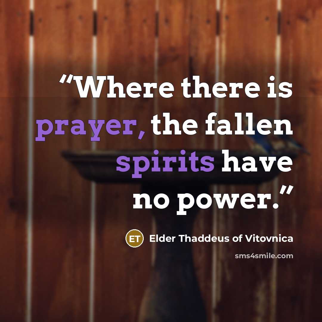 “Where there is prayer, the fallen spirits have no power.” quote by Elder Thaddeus of Vitovnica