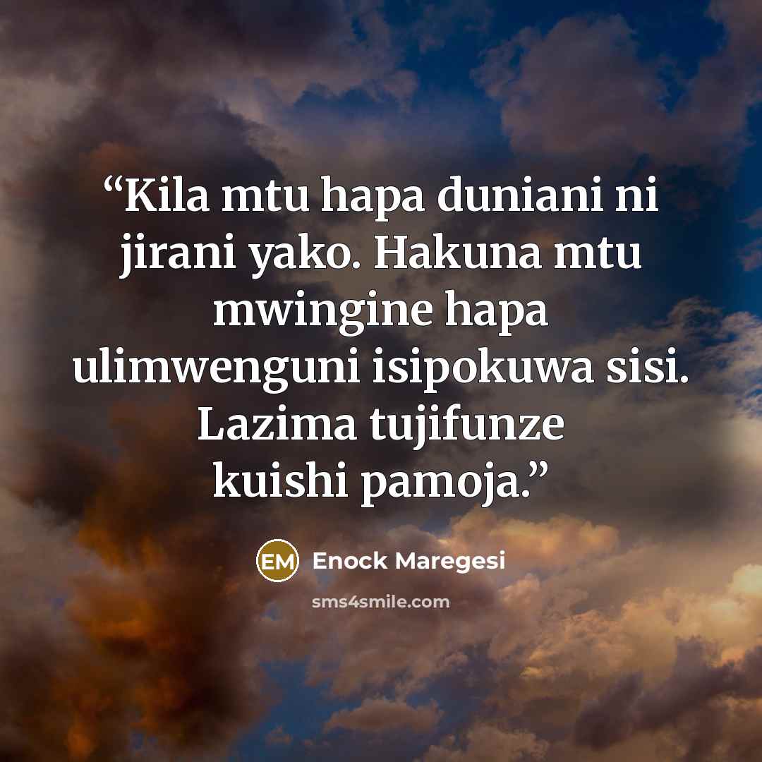 “Kila mtu hapa duniani ni jirani yako. Hakuna mtu mwingine hapa ulimwenguni isipokuwa sisi. Lazima tujifunze kuishi pamoja.” quote by Enock Maregesi