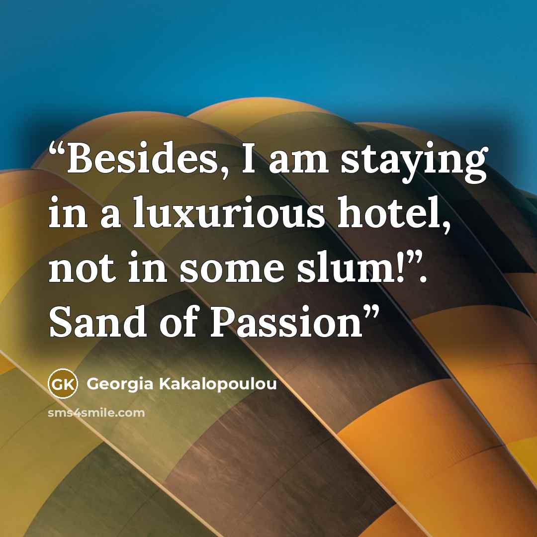 “Besides, I am staying in a luxurious hotel, not in some slum!”. Sand of Passion” quote by Georgia Kakalopoulou