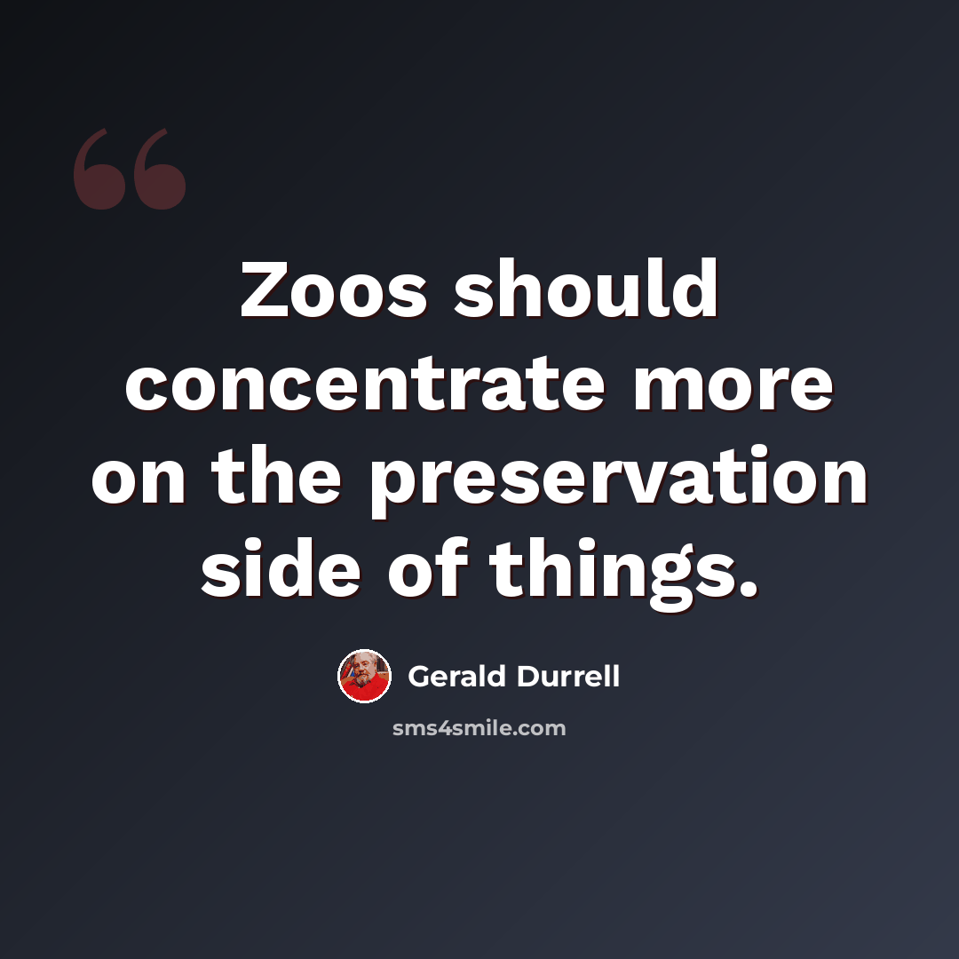 “Zoos should concentrate more on the preservation side of things.” quote by Gerald Durrell