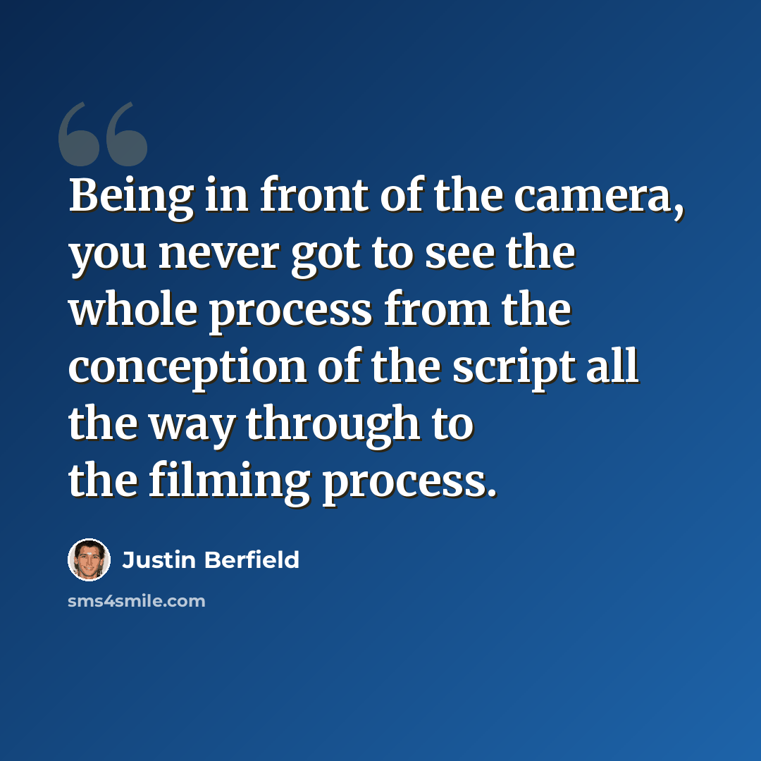 “Being in front of the camera, you never got to see the whole process from the conception of the script all the way through to the filming process.” quote by Justin Berfield