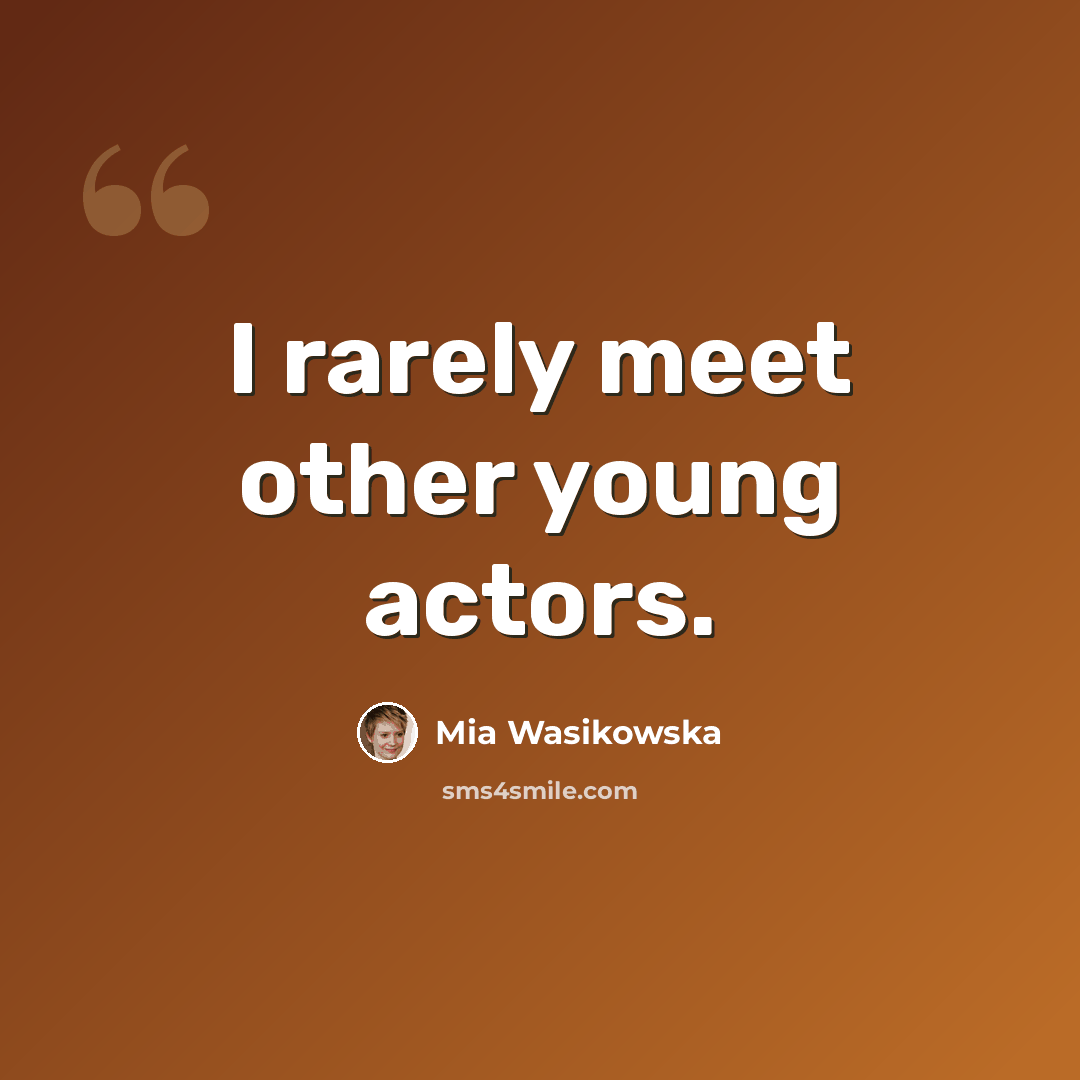 “I rarely meet other young actors.” quote by Mia Wasikowska