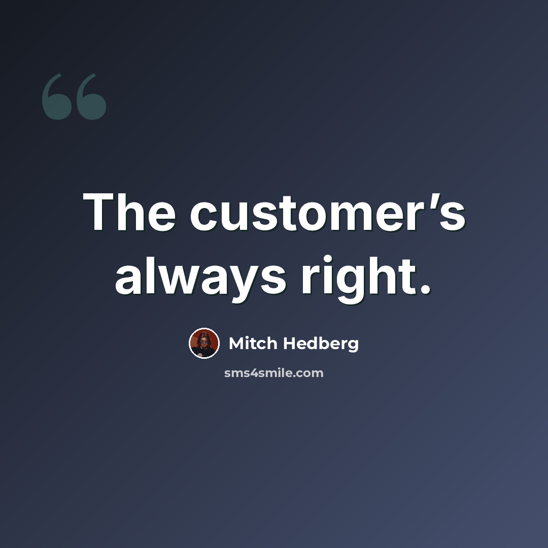 “The customer’s always right.” quote by Mitch Hedberg
