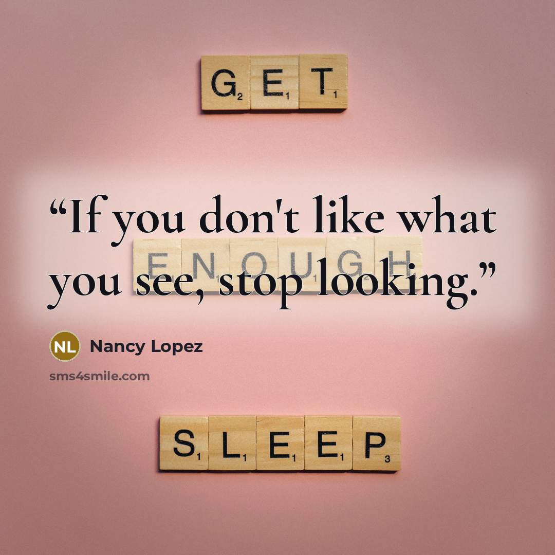 “If you don't like what you see, stop looking.” quote by Nancy Lopez