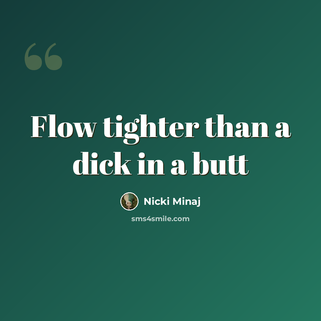 “Flow tighter than a dick in a butt” quote by Nicki Minaj