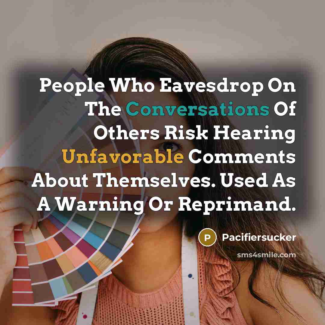 “People Who Eavesdrop On The Conversations Of Others Risk Hearing Unfavorable Comments About Themselves. Used As A Warning Or Reprimand.” quote by Pacifiersucker