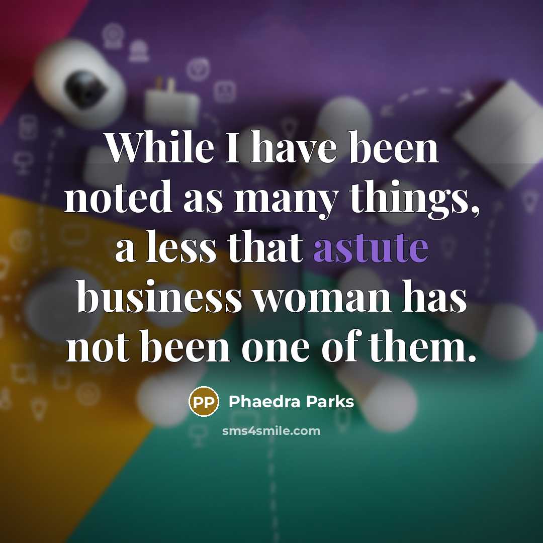 “While I have been noted as many things, a less that astute business woman has not been one of them.” quote by Phaedra Parks