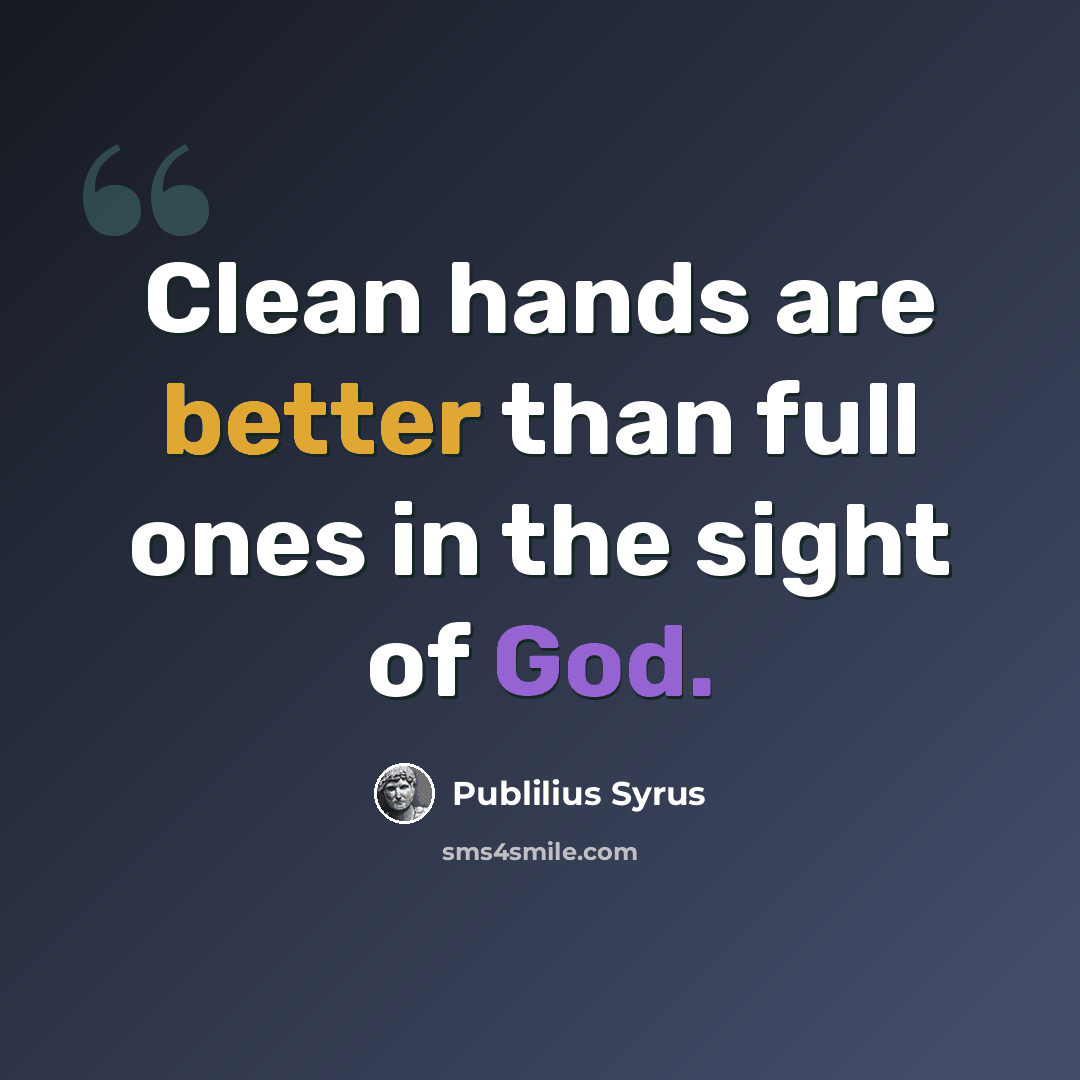 “Clean hands are better than full ones in the sight of God.” quote by Publilius Syrus