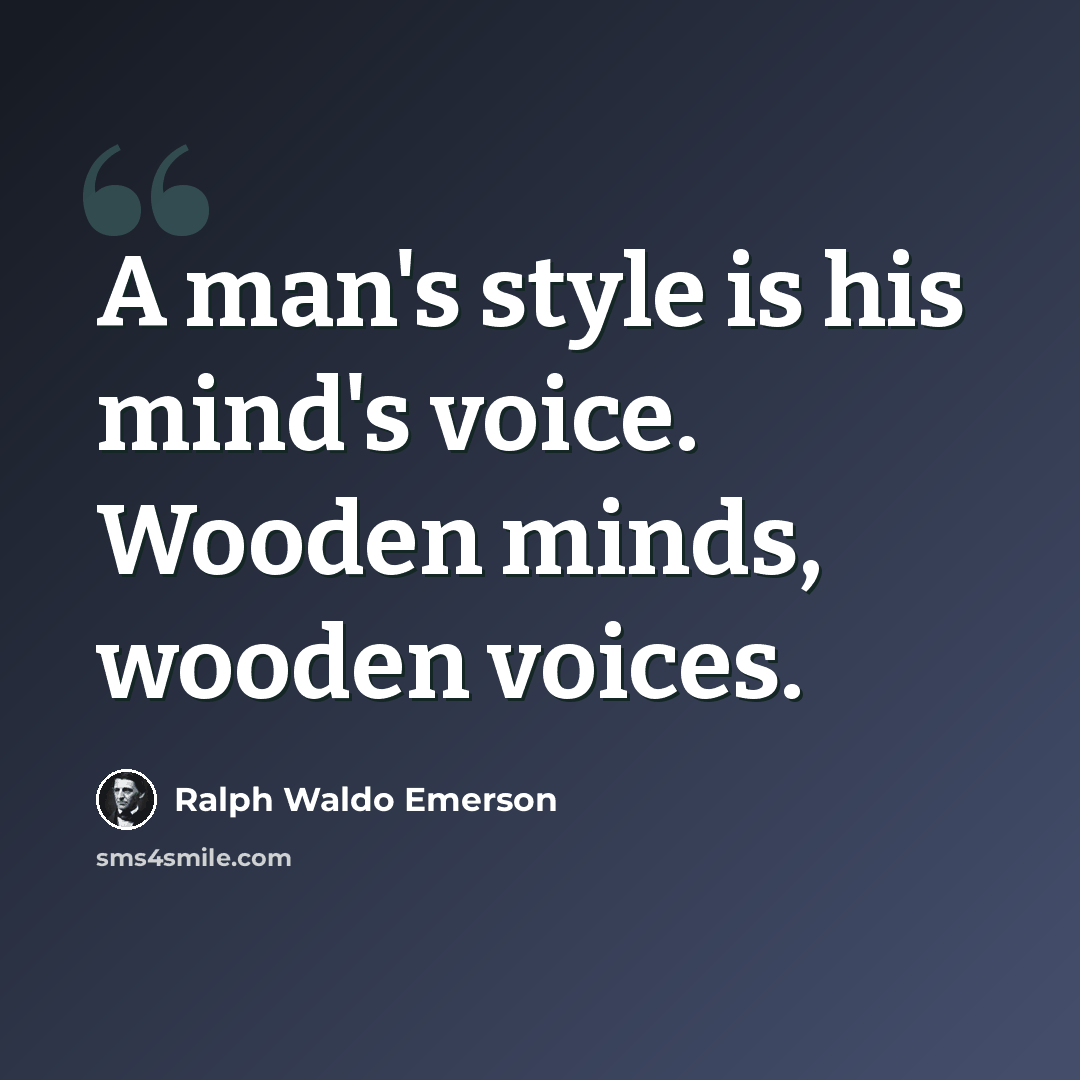 “A man's style is his mind's voice. Wooden minds, wooden voices.” quote by Ralph Waldo Emerson