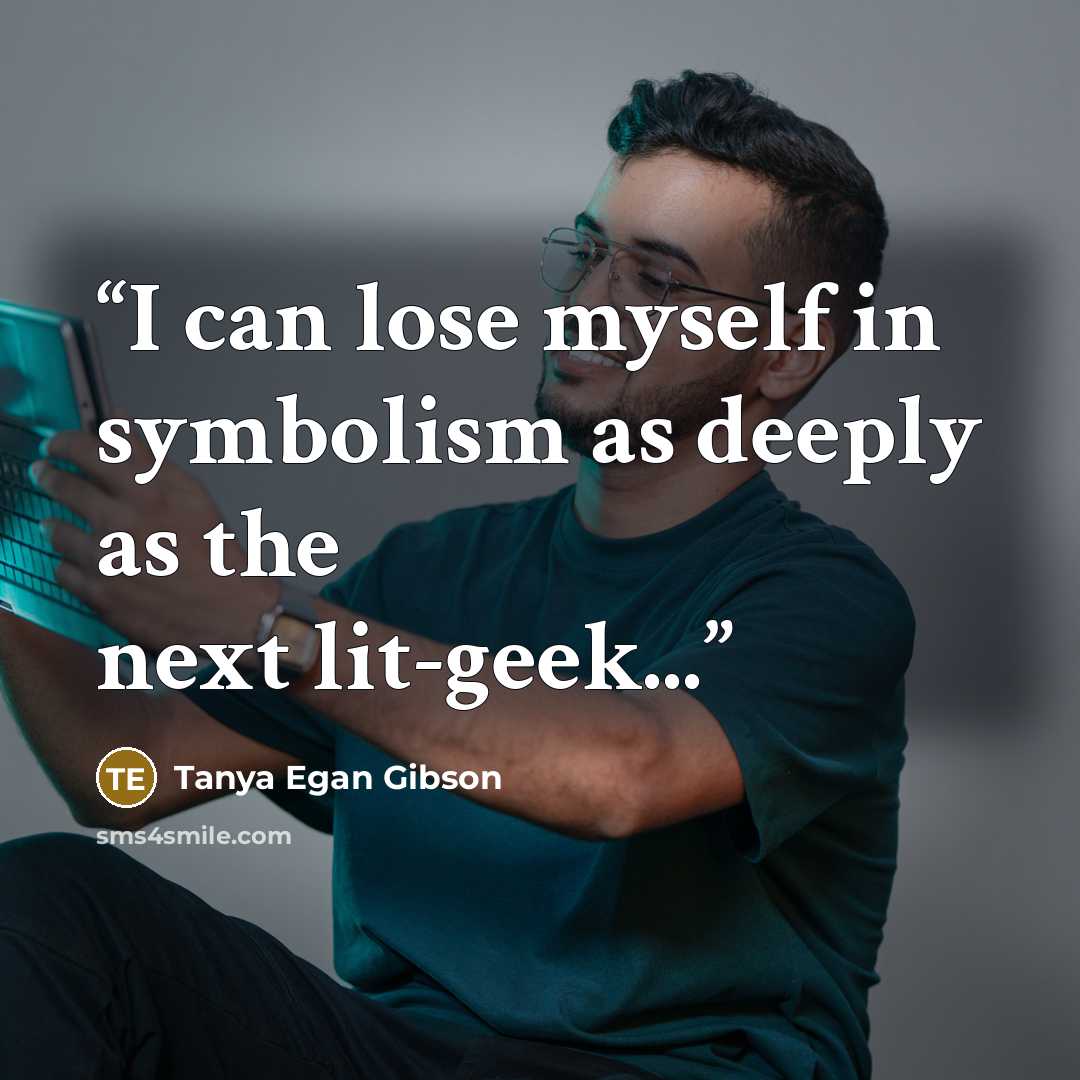 “I can lose myself in symbolism as deeply as the next lit-geek...” quote by Tanya Egan Gibson