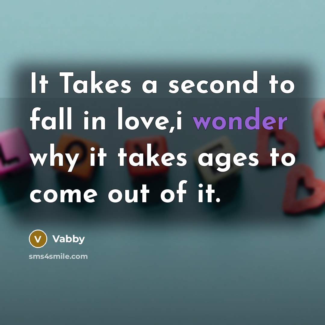 “It Takes a second to fall in love,i wonder why it takes ages to come out of it.” quote by Vabby