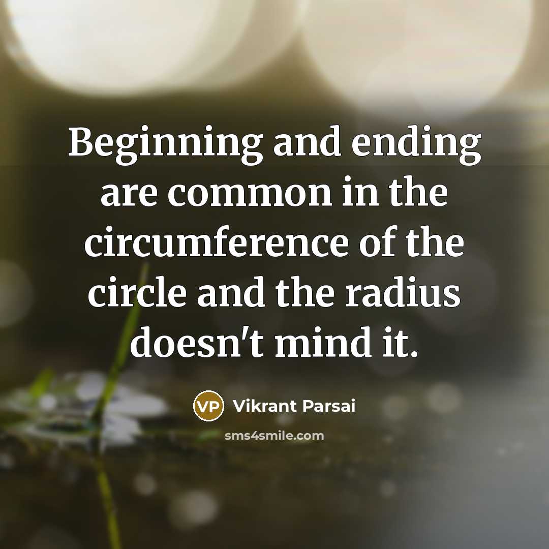 “Beginning and ending are common in the circumference of the circle and the radius doesn't mind it.” quote by Vikrant Parsai